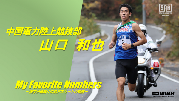 My Favorite Numbers<br>〜数字が紐解く広島アスリートの素顔 〜<br>【第13回】中国電力陸上競技部・山口和也