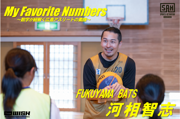 My Favorite Numbers<br>〜数字が紐解く広島アスリートの素顔 〜<br>【第22回】FUKUYAMA BATS・河相智志選手