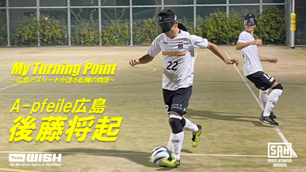My Turning Point～広島アスリートが語る転機の物語～<br>【第13回】A-pfeile広島・後藤将起選手
