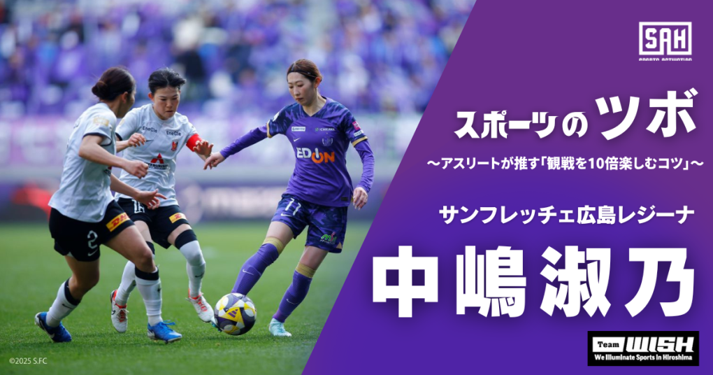 スポーツのツボ　～アスリートが推す『観戦を10倍楽しむコツ』～【第４回】女子サッカーWEリーグ・サンフレッチェ広島レジーナ・中嶋淑乃（なかしま・よしの）