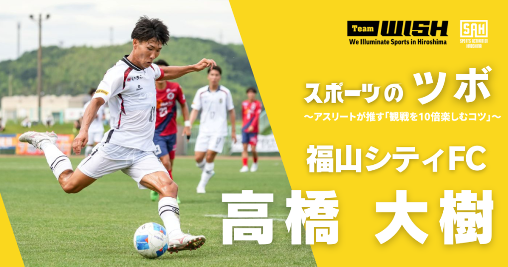スポーツのツボ ~アスリートが推す『観戦を10倍楽しむコツ』~【第14回】サッカー中国リーグの福山シティFC ・高橋大樹